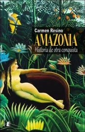 Amazonia. Historia De Otra Conquista