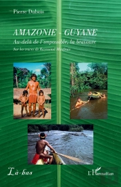 Amazonie - Guyane : Au-Delà De L'Impossible, La Bravoure : Sur Les Traces De Raymond Maufrais