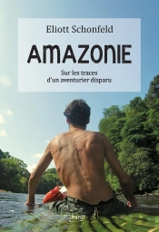 Amazonie ; Sur Les Traces D'Un Aventurier Disparu