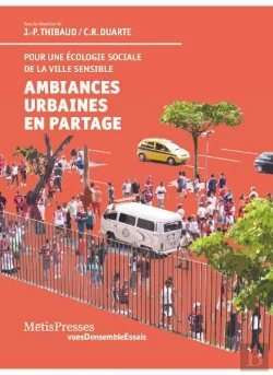 Bertrand.pt - Ambiances Urbaines En Partage ; Pour Une Approche Sensible Et Pour Une Écologie Politique Des Espaces Urbains