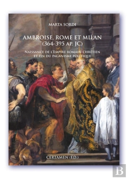 Bertrand.pt - Ambroise, Rome Et Milan (364-395 Ap. Jc) ; Naissance De L'Empire Romain-Chrétien Et Fin Du Paganisme Politique