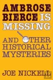 Ambrose Bierce Is Missing: And Other Historical Mysteries