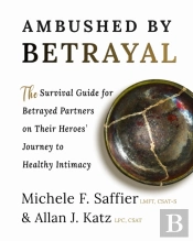 Ambushed By Betrayal: The Survival Guide For Betrayed Partners On Their Heroes' Journey To Healthy Intimacy