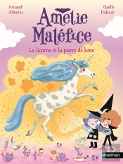 Amélie Maléfice : La Licorne Et La Pierre De Lune