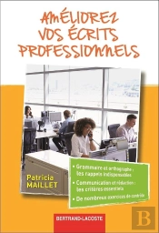 Améliorez Vos Écrits Professionnels ; Grammaire Et Orthographe, Les Rappels Indispensables, Communication Et Rédaction, Les Critères Essentiels, De Nombreux Exercices De Contrôle
