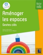 Aménager Les Espaces ; Les Gestes Clés ; Maternelle (Édition 2020)