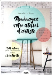 Aménagez Votre Atelier D'Artiste ; 1001 Astuces Pour Développer Votre Créativité