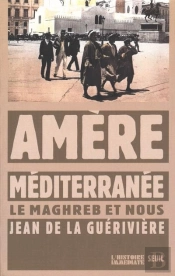 Amère Méditerranée ; Le Maghreb Et Nous