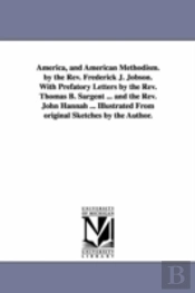 America, And American Methodism. By The Rev. Frederick J. Jobson. With Prefatory Letters By The Rev. Thomas B. Sargent ... And The Rev. John Hannah ... Illustrated From Original Sketches By The Author