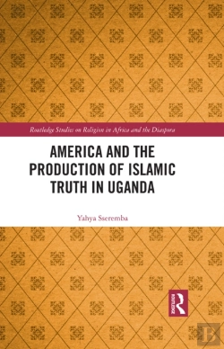 Bertrand.pt - America And The Production Of Islamic Truth In Uganda
