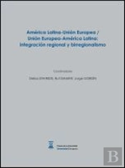 América Latina-Unión Europea / Unión Europea-América Latina: Integración Regional Y Birregionalismo