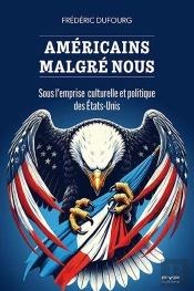 Américains Malgré Nous : Sous L'Emprise Culturelle Et Politique Des États-Unis