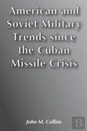 American And Soviet Military Trends Since The Cuban Missile Crisis