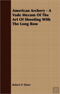 Bertrand.pt - American Archery - A Vade Mecum Of The Art Of Shooting With The Long Bow