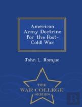 American Army Doctrine For The Post-Cold War - War College Series