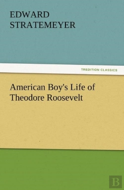 Bertrand.pt - American Boy'S Life Of Theodore Roosevelt