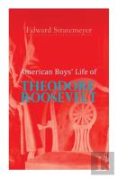 American Boys' Life Of Theodore Roosevelt