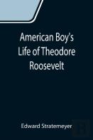 American Boy'S Life Of Theodore Roosevelt