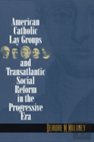 American Catholic Lay Groups And Transatlantic Social Reform In The Progressive Era