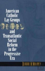 American Catholic Lay Groups And Transatlantic Social Reform In The Progressive Era