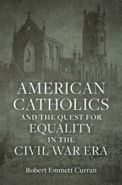 American Catholics And The Quest For Equality In The Civil War Era