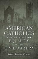 American Catholics And The Quest For Equality In The Civil War Era