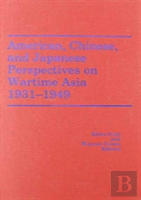 American, Chinese, And Japanese Perspectives On Wartime Asia, 1931-1949