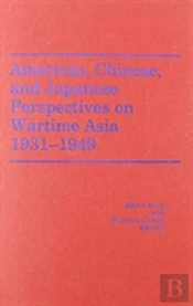 American, Chinese, And Japanese Perspectives On Wartime Asia, 1931-1949