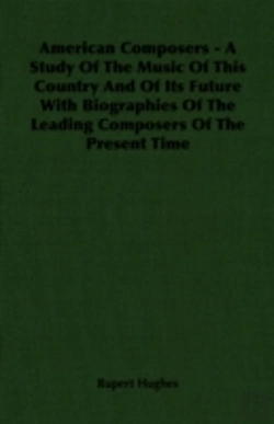 Bertrand.pt - American Composers - A Study Of The Music Of This Country And Of Its Future With Biographies Of The Leading Composers Of The Present Time