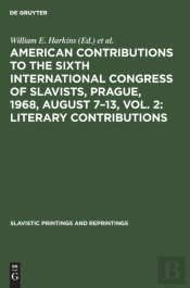 American Contributions To The Sixth International Congress Of Slavists, Prague, 1968, August 7â€“13, Vol. 2: Literary Contributions