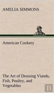 American Cookery The Art Of Dressing Viands, Fish, Poultry, And Vegetables