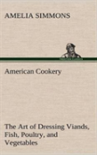 American Cookery The Art Of Dressing Viands, Fish, Poultry, And Vegetables