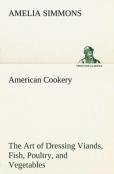American Cookery The Art Of Dressing Viands, Fish, Poultry, And Vegetables