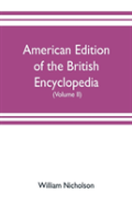 American Edition Of The British Encyclopedia, Or Dictionary Of Arts And Sciences