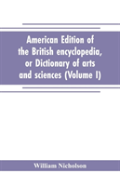 American Edition Of The British Encyclopedia, Or Dictionary Of Arts And Sciences