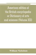 American Edition Of The British Encyclopedia, Or Dictionary Of Arts And Sciences