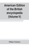 American Edition Of The British Encyclopedia, Or Dictionary Of Arts And Sciences