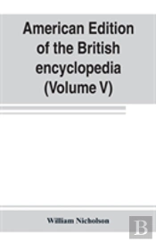 American Edition Of The British Encyclopedia, Or Dictionary Of Arts And Sciences