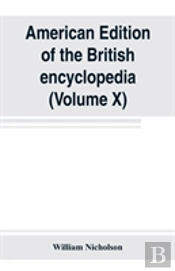 American Edition Of The British Encyclopedia, Or Dictionary Of Arts And Sciences