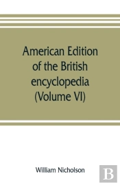 American Edition Of The British Encyclopedia, Or Dictionary Of Arts And Sciences