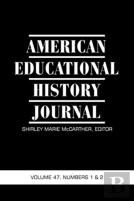 American Educational History Journal Vol 47 Issue 1 & 2