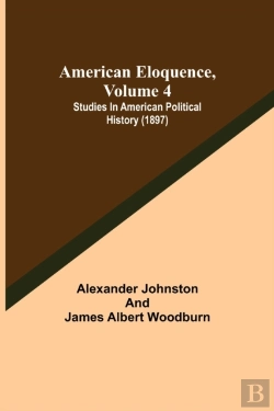 Bertrand.pt - American Eloquence, Volume 4; Studies In American Political History (1897)