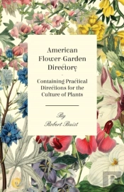 American Flower-Garden Directory; Containing Practical Directions For The Culture Of Plants