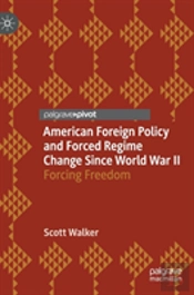 American Foreign Policy And Forced Regime Change Since World War Ii
