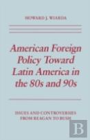 American Foreign Policy Toward Latin America In The 80s And 90s