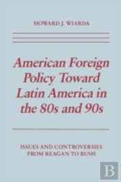 American Foreign Policy Toward Latin America In The 80s And 90s