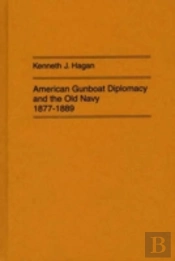 American Gunboat Diplomacy And The Old Navy, 1877-1889.