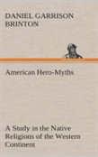 American Hero-Myths A Study In The Native Religions Of The Western Continent