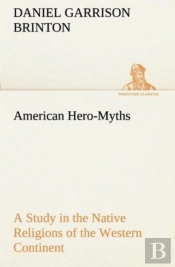 American Hero-Myths A Study In The Native Religions Of The Western Continent