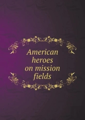American Heroes On Mission Fields